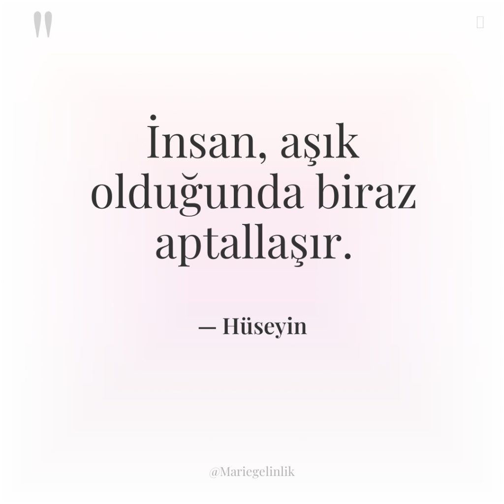 İnsan, aşık olduğunda biraz aptallaşır.