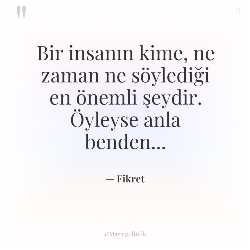 Bir insanın kime, ne zaman ne söylediği en önemli şeydir….