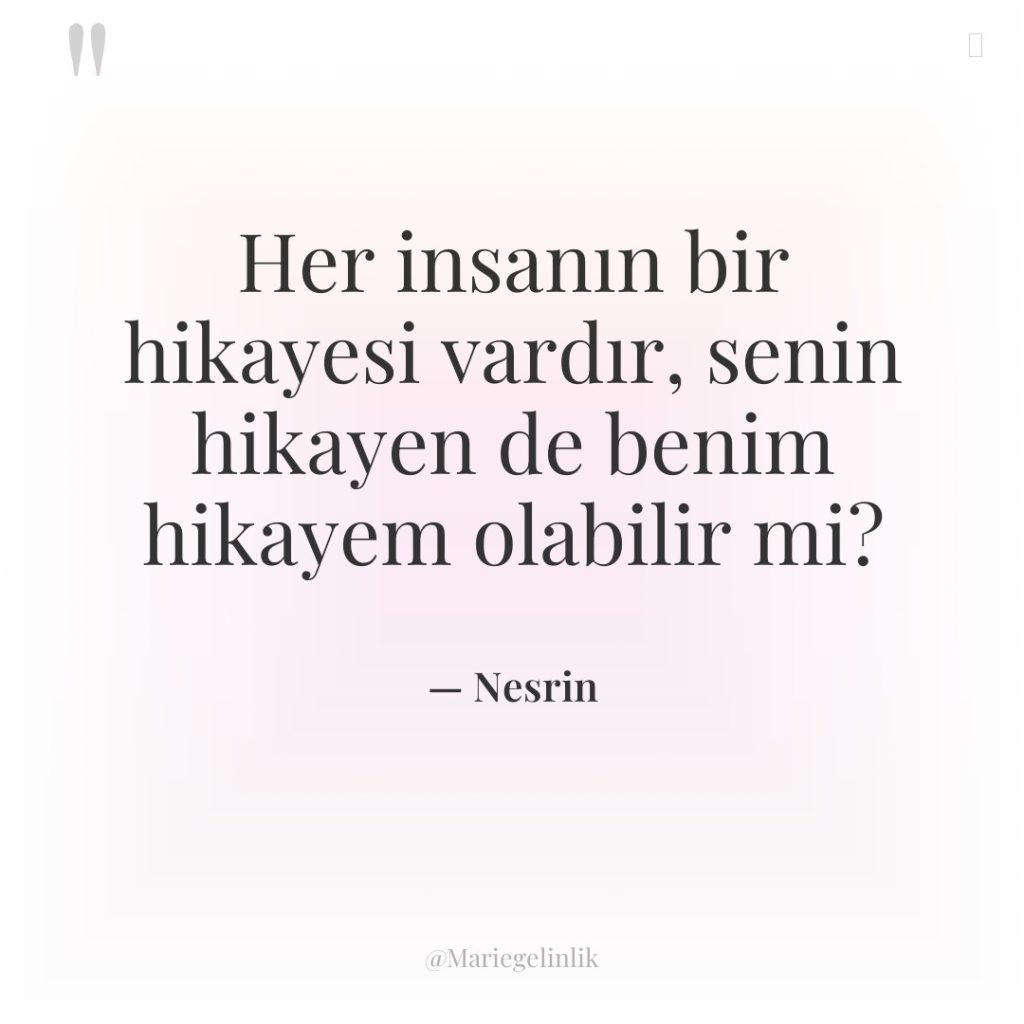Her insanın bir hikayesi vardır, senin hikayen de benim hikayem…