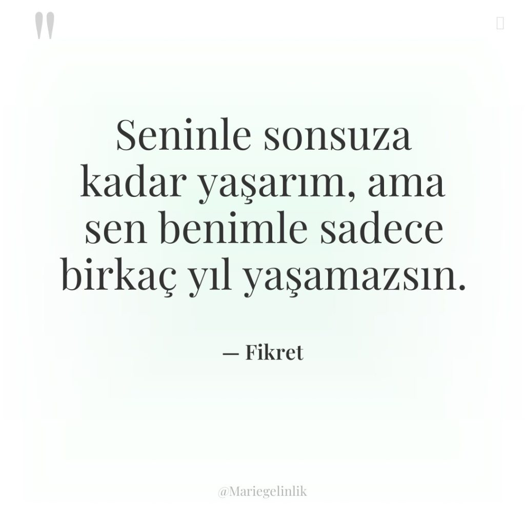 Seninle sonsuza kadar yaşarım, ama sen benimle sadece birkaç yıl…