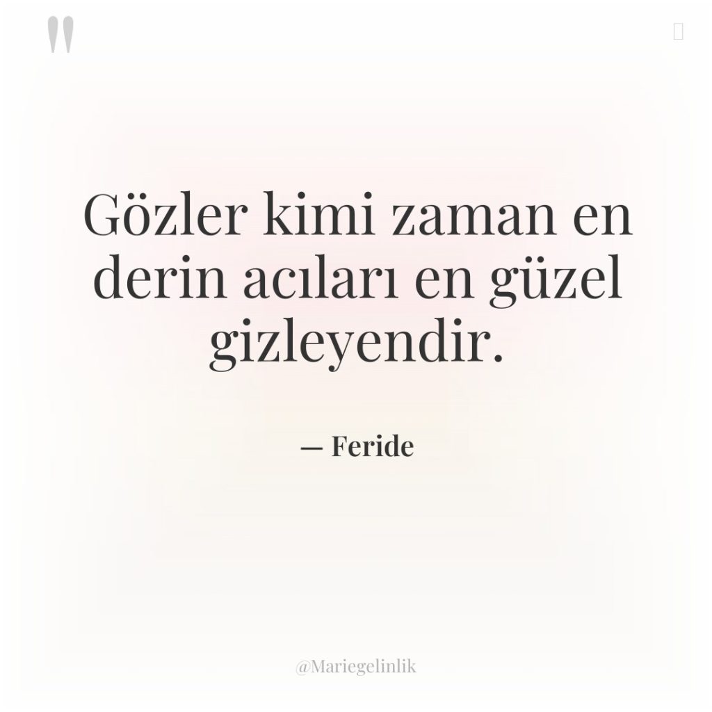Gözler kimi zaman en derin acıları en güzel gizleyendir.