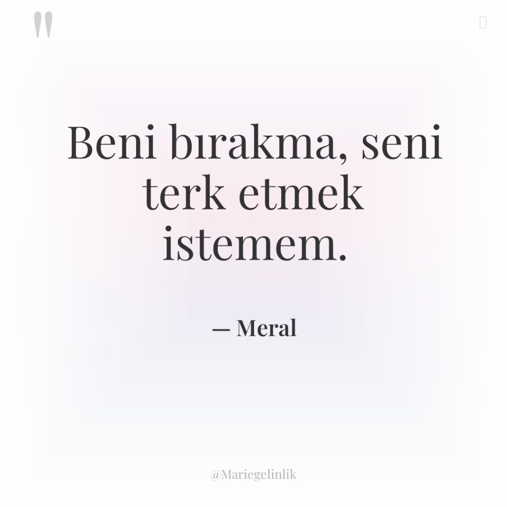 Beni bırakma, seni terk etmek istemem.