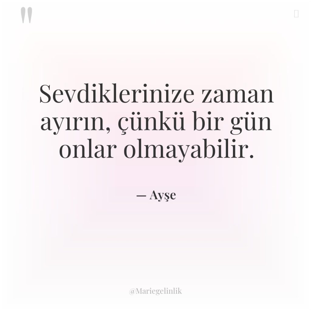 Sevdiklerinize zaman ayırın, çünkü bir gün onlar olmayabilir.