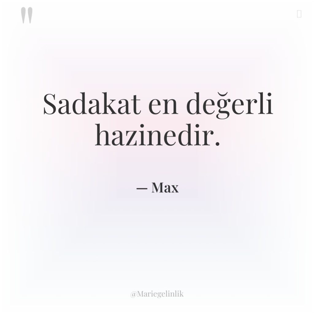 Sadakat en değerli hazinedir.