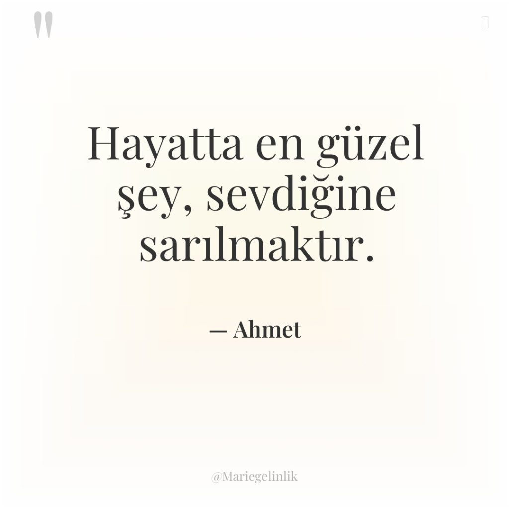 Hayatta en güzel şey, sevdiğine sarılmaktır.