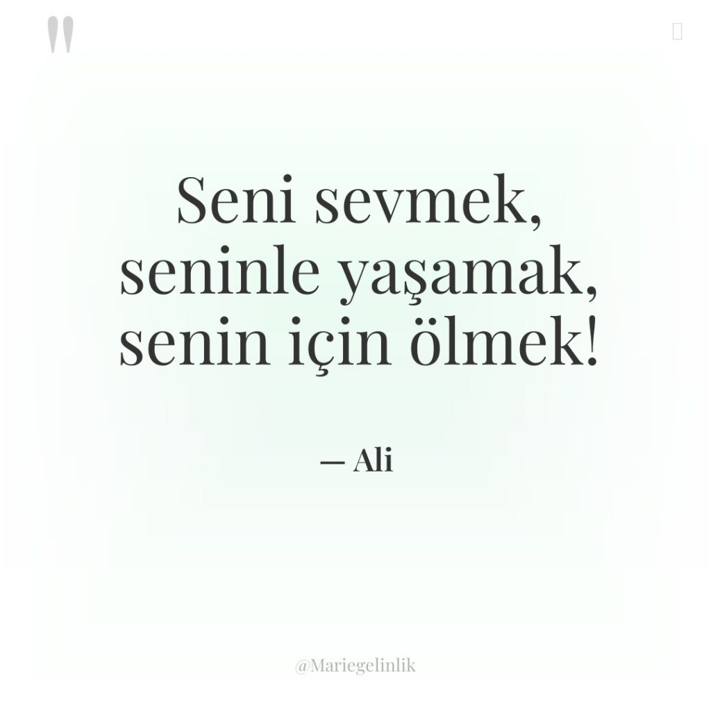 Seni sevmek, seninle yaşamak, senin için ölmek!