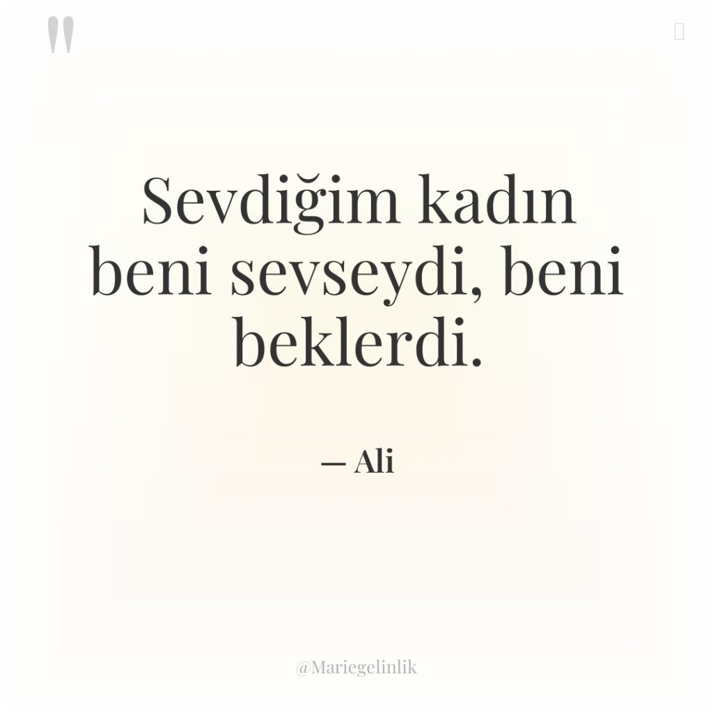 Sevdiğim kadın beni sevseydi, beni beklerdi.