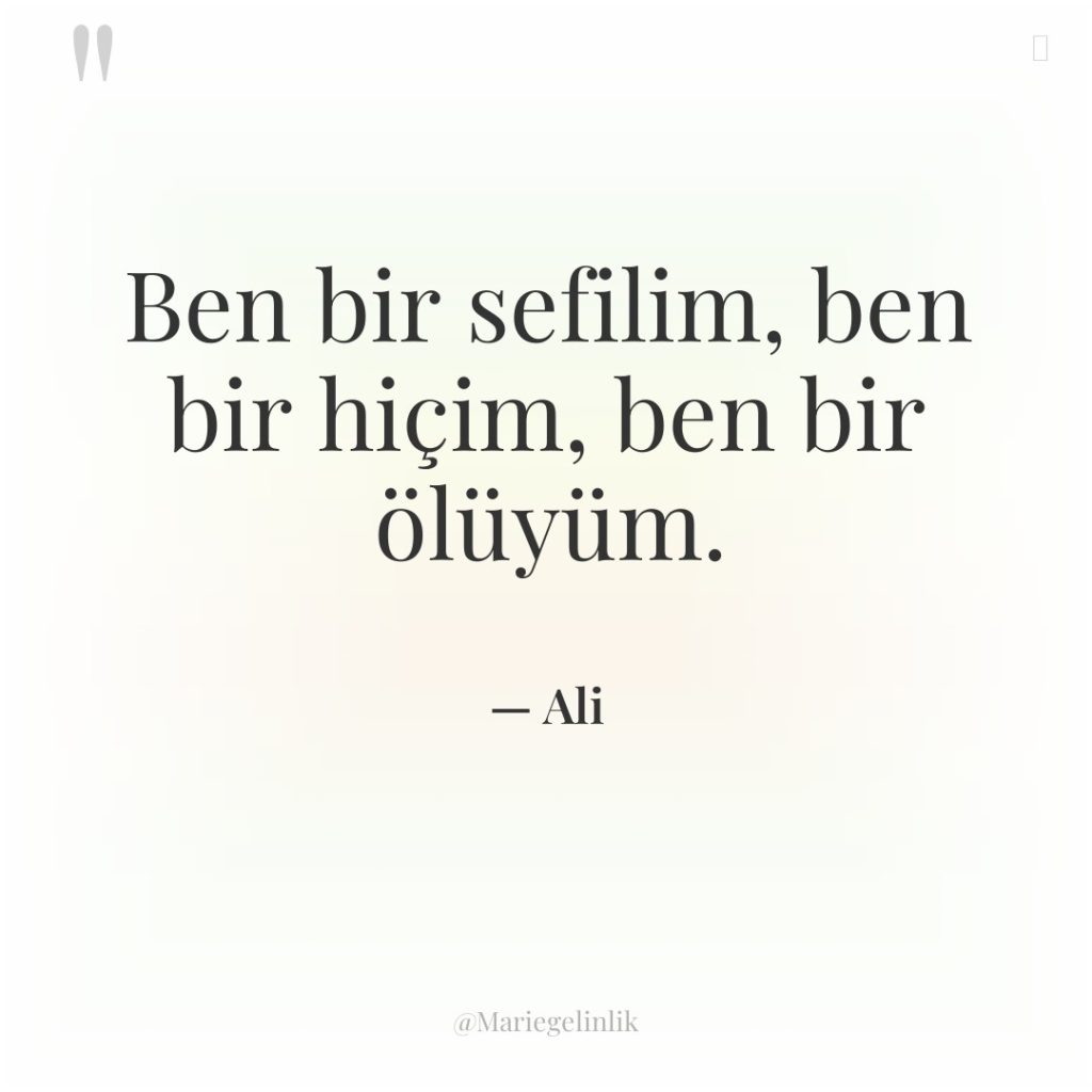 Ben bir sefilim, ben bir hiçim, ben bir ölüyüm.