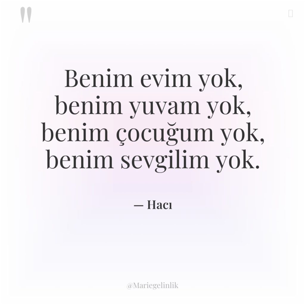 Benim evim yok, benim yuvam yok, benim çocuğum yok, benim…