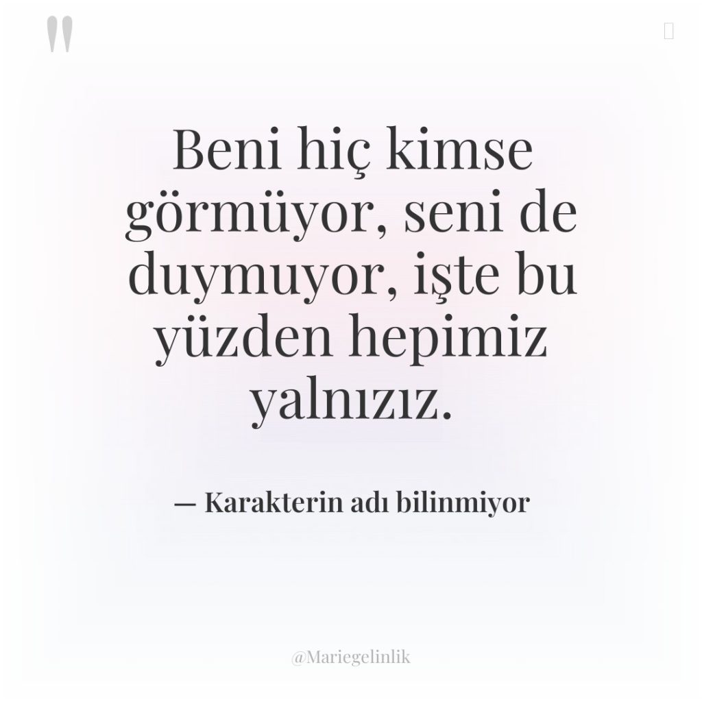 Beni hiç kimse görmüyor, seni de duymuyor, işte bu yüzden…