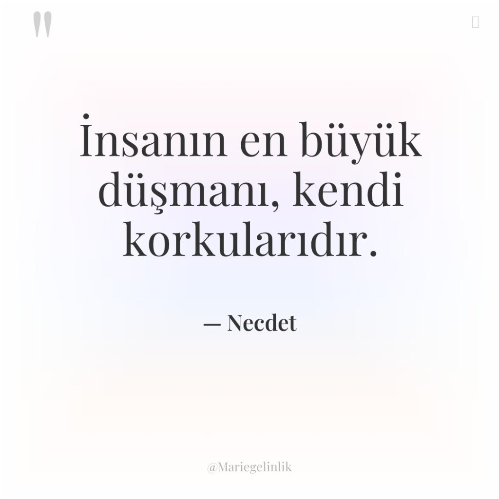 İnsanın en büyük düşmanı, kendi korkularıdır.