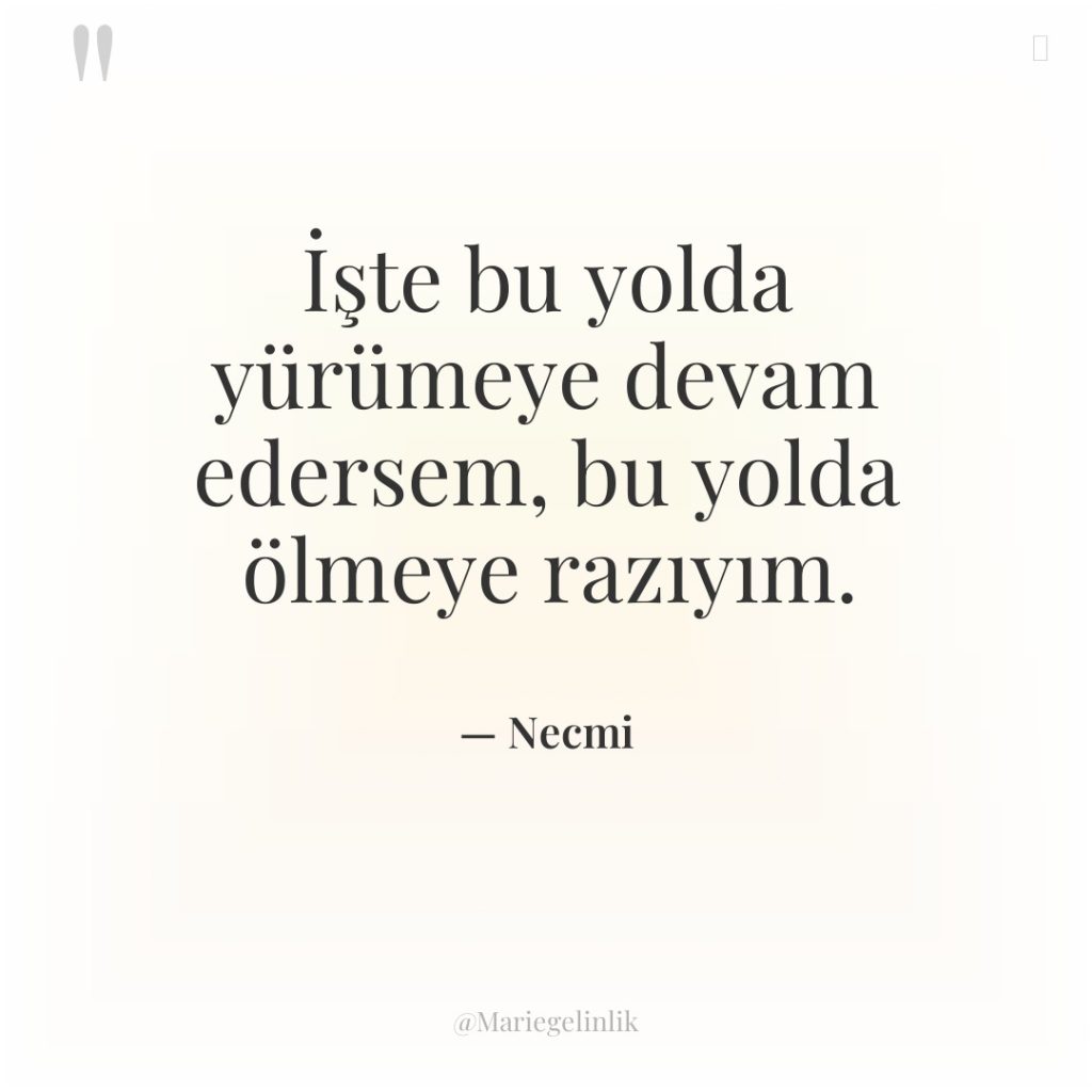 İşte bu yolda yürümeye devam edersem, bu yolda ölmeye razıyım.
