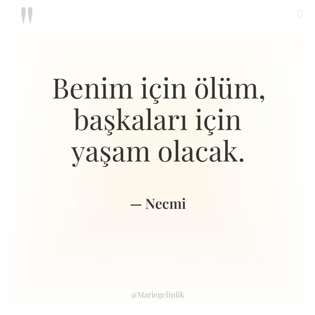 Benim için ölüm, başkaları için yaşam olacak.