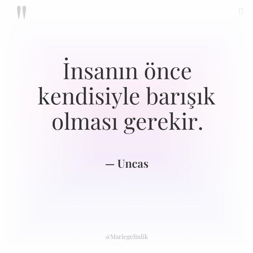 İnsanın önce kendisiyle barışık olması gerekir.