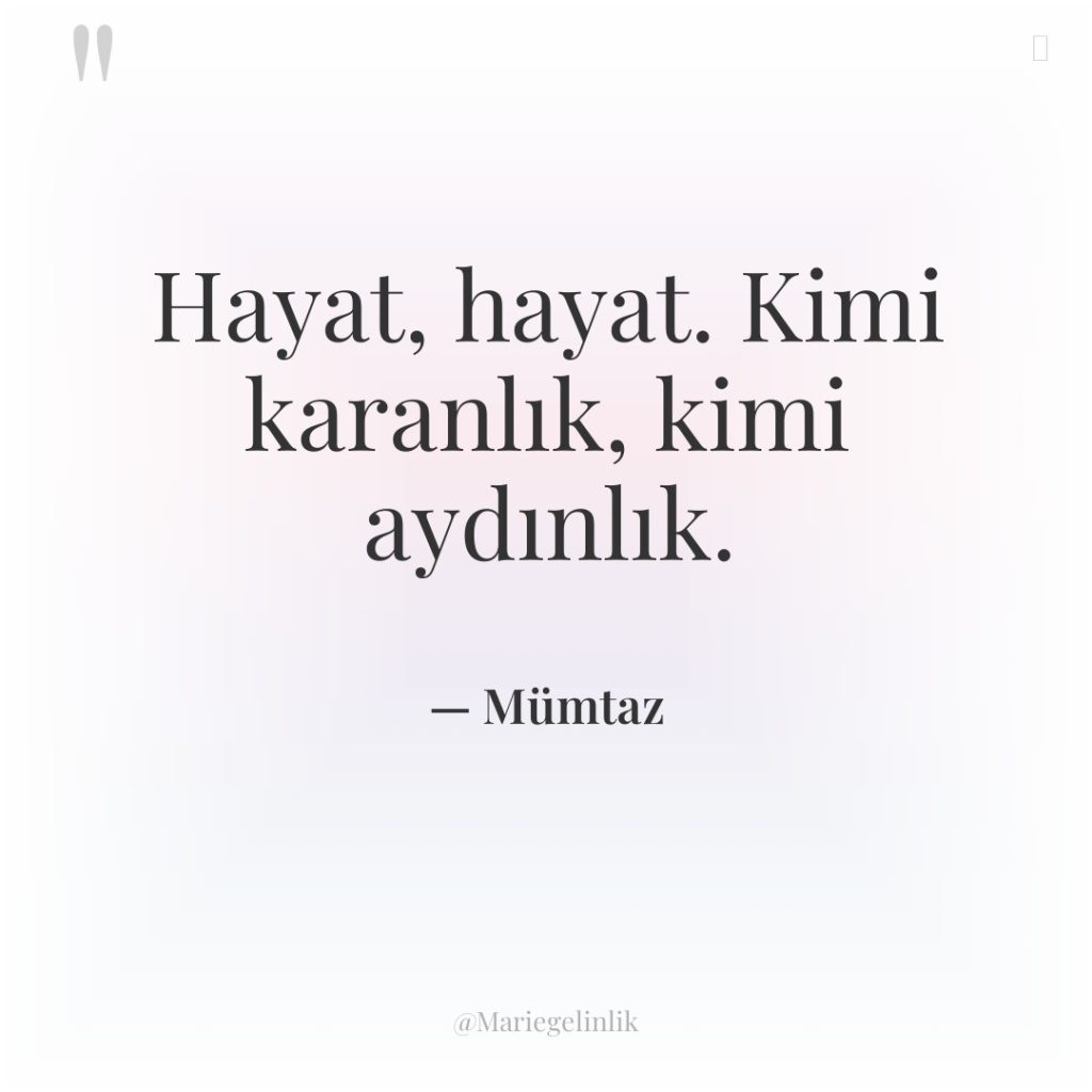 Hayat, hayat. Kimi karanlık, kimi aydınlık.