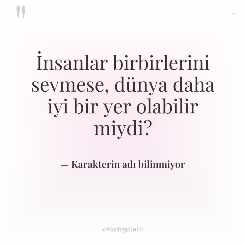 İnsanlar birbirlerini sevmese, dünya daha iyi bir yer olabilir miydi?