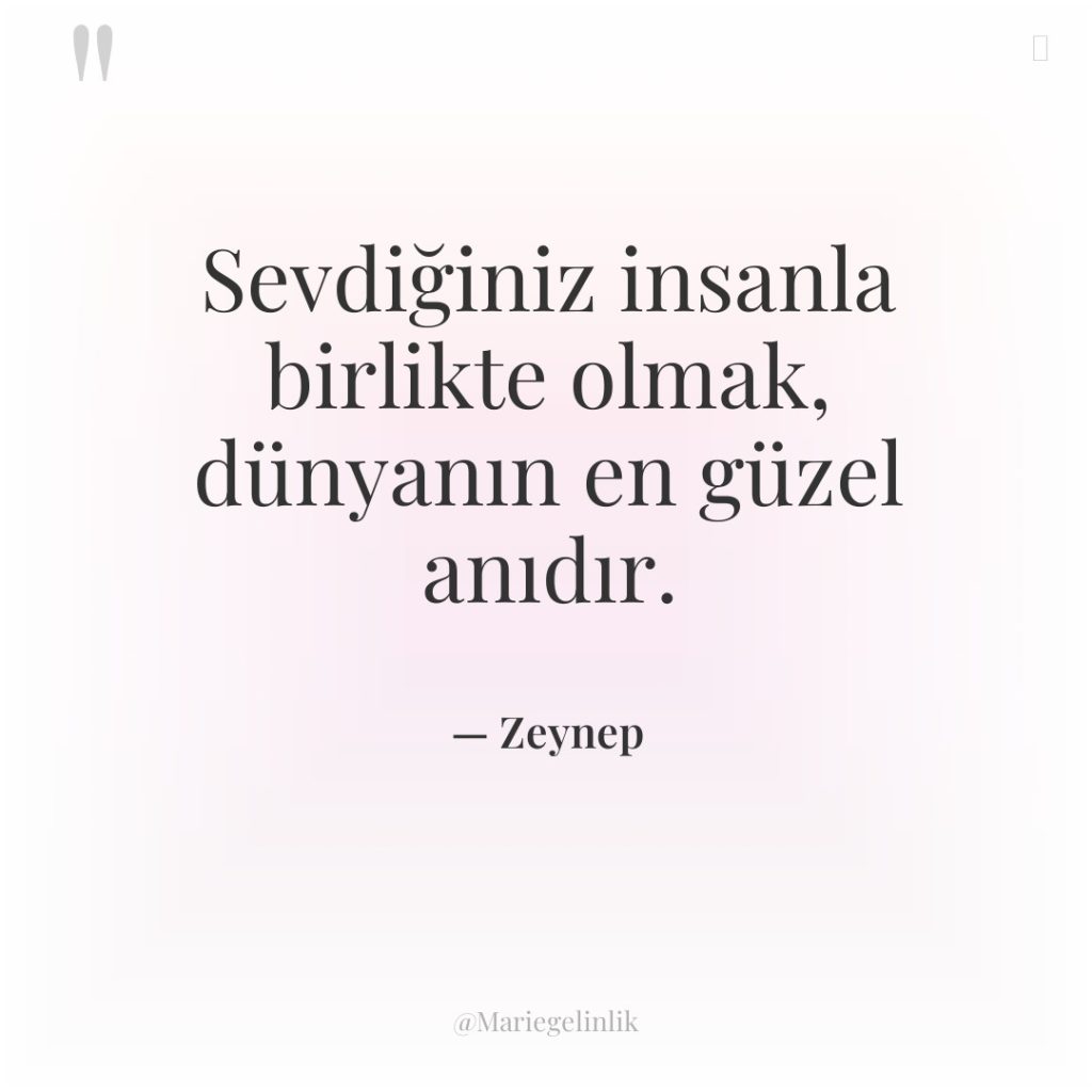 Sevdiğiniz insanla birlikte olmak, dünyanın en güzel anıdır.