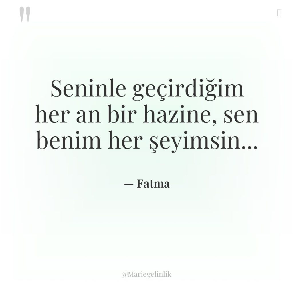Seninle geçirdiğim her an bir hazine, sen benim her şeyimsin…