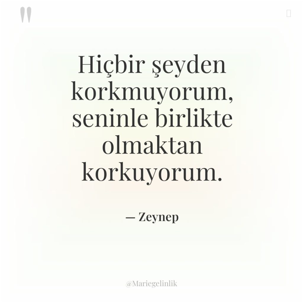 Hiçbir şeyden korkmuyorum, seninle birlikte olmaktan korkuyorum.