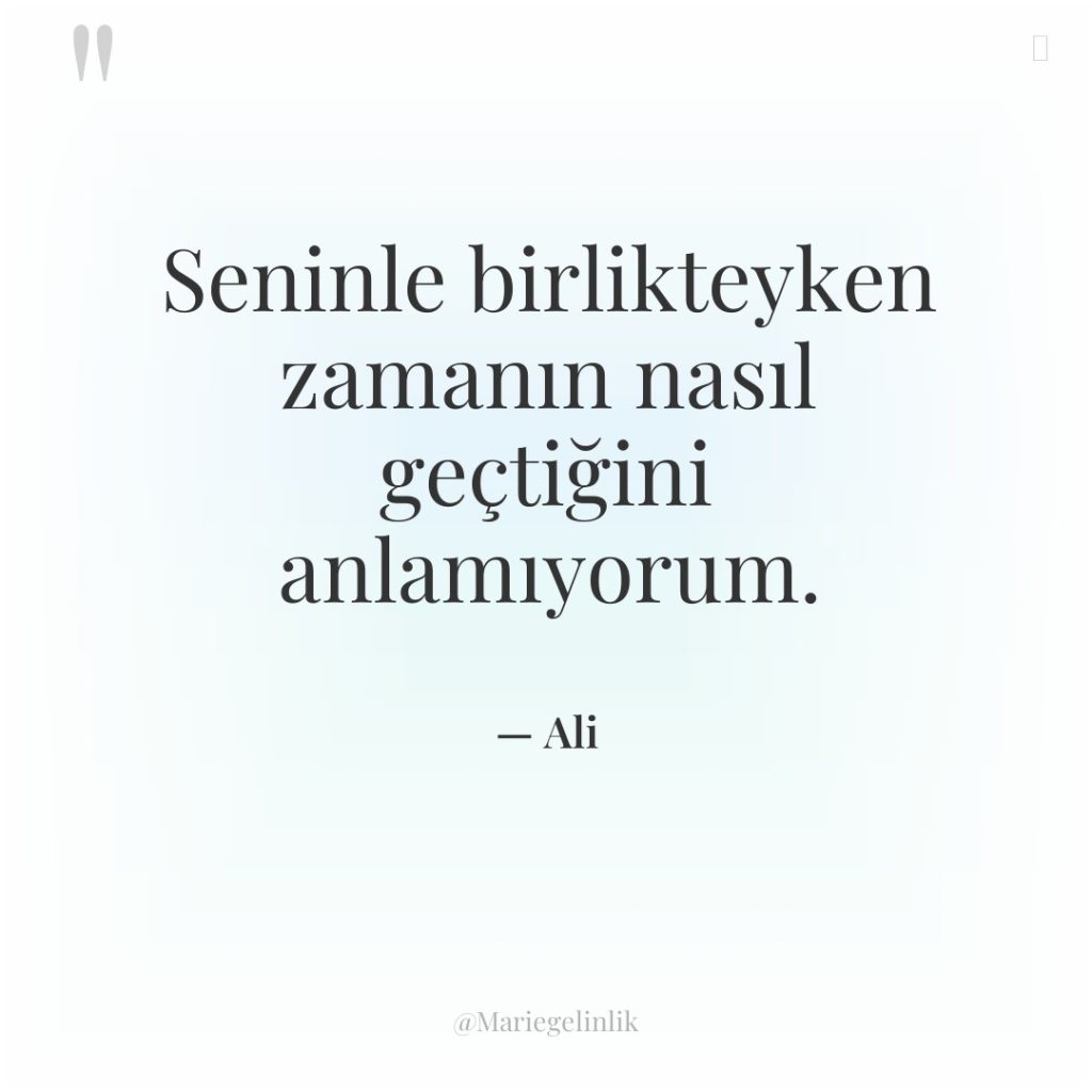 Seninle birlikteyken zamanın nasıl geçtiğini anlamıyorum.