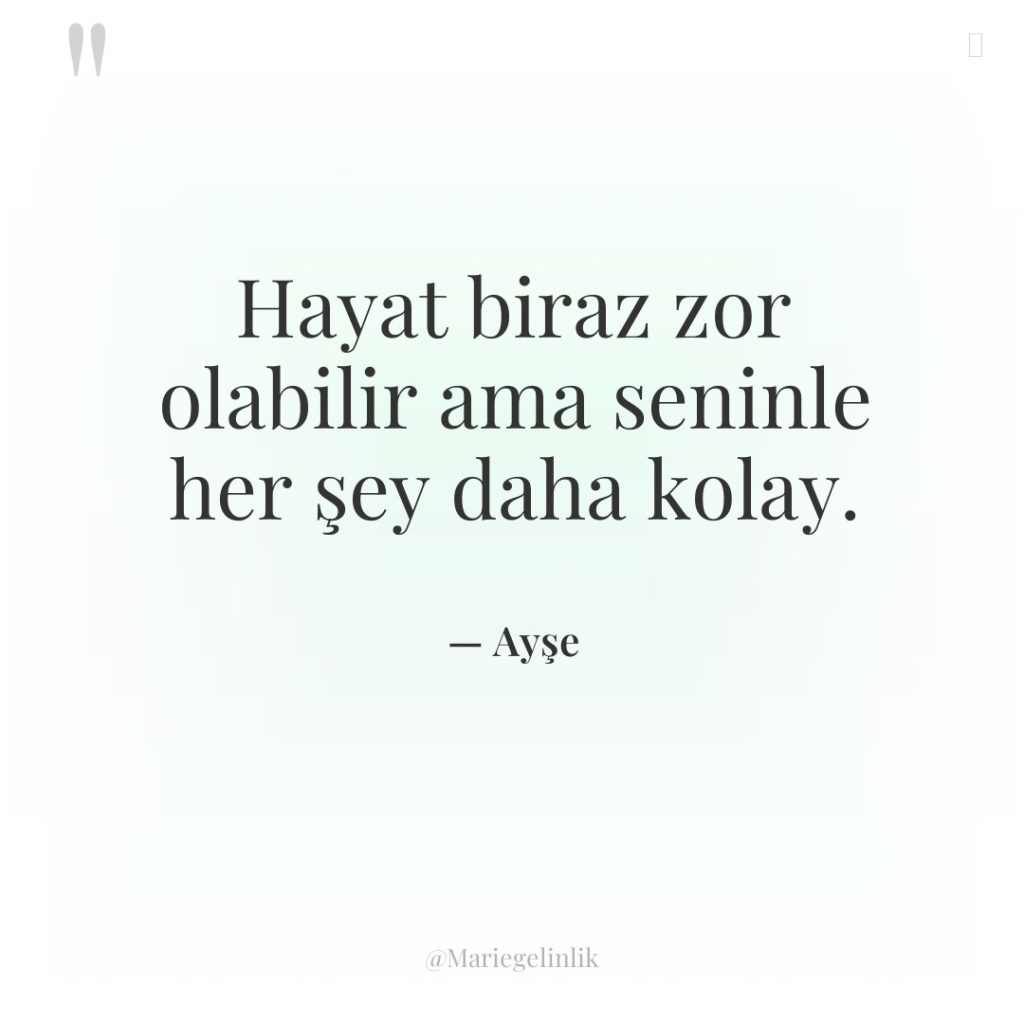 Hayat biraz zor olabilir ama seninle her şey daha kolay.