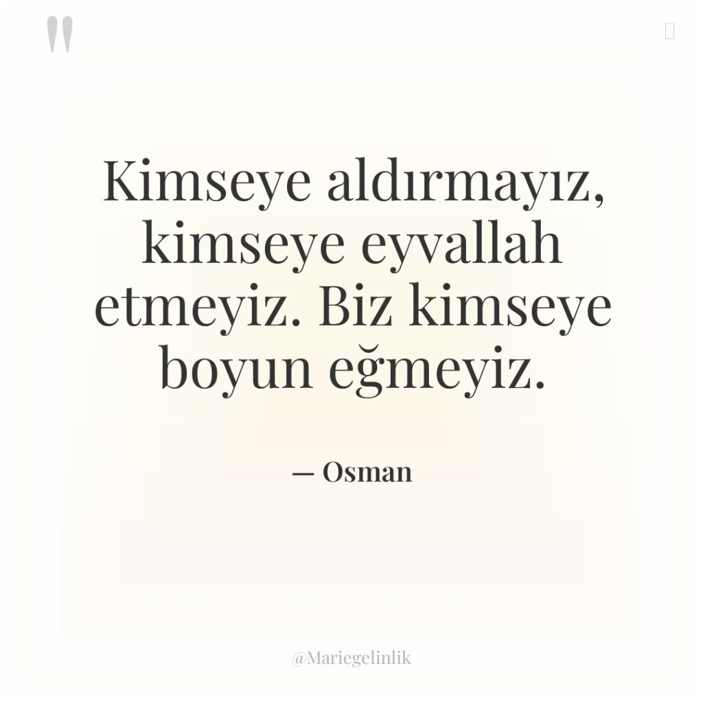 Kimseye aldırmayız, kimseye eyvallah etmeyiz. Biz kimseye boyun eğmeyiz.