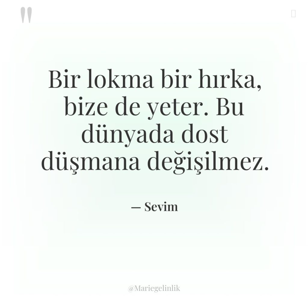 Bir lokma bir hırka, bize de yeter. Bu dünyada dost…