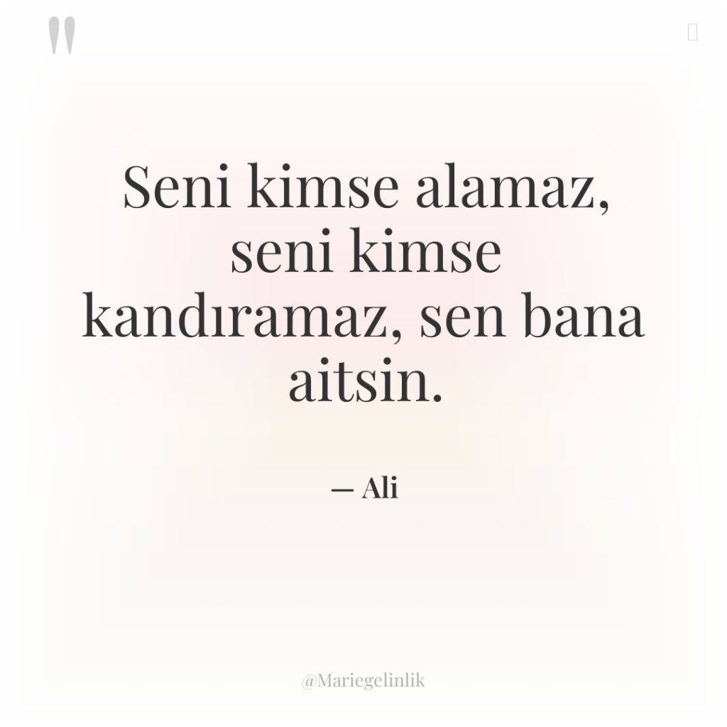 Seni kimse alamaz, seni kimse kandıramaz, sen bana aitsin.