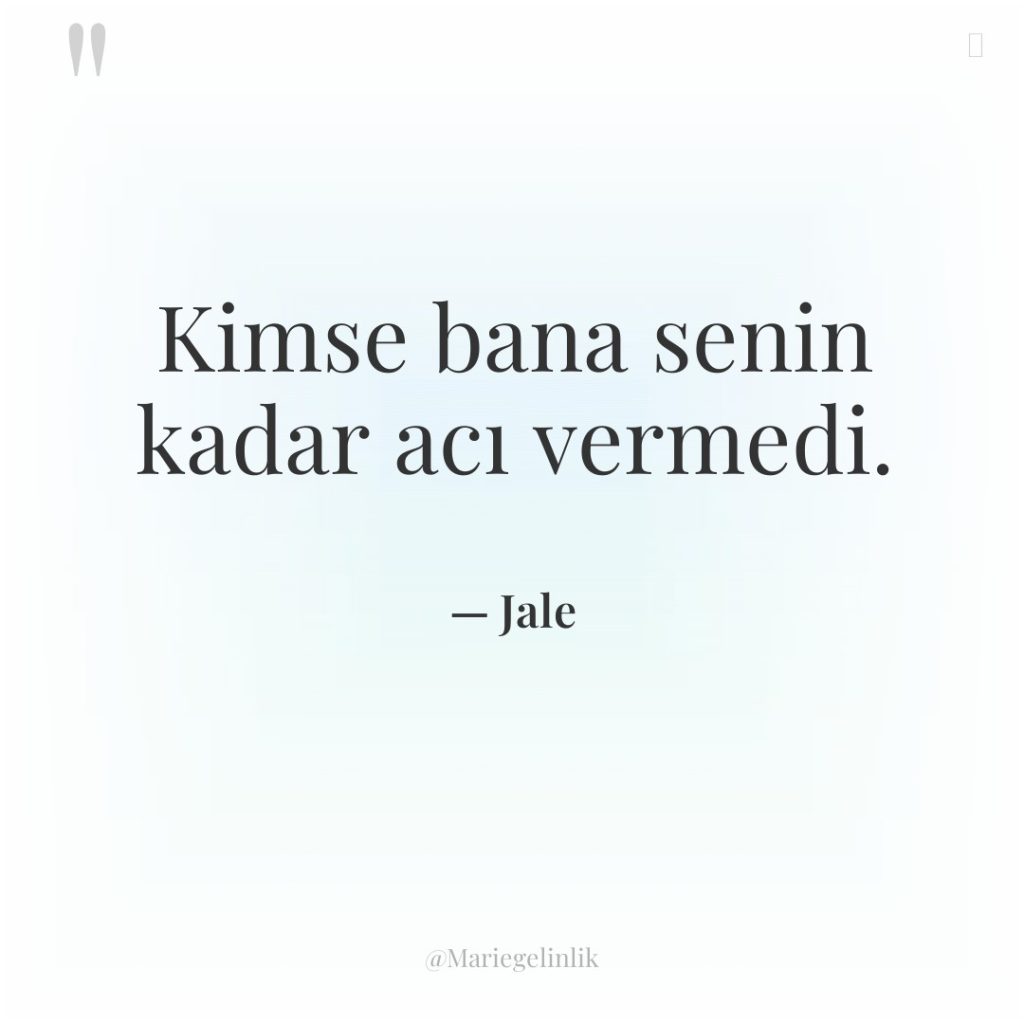 Kimse bana senin kadar acı vermedi.
