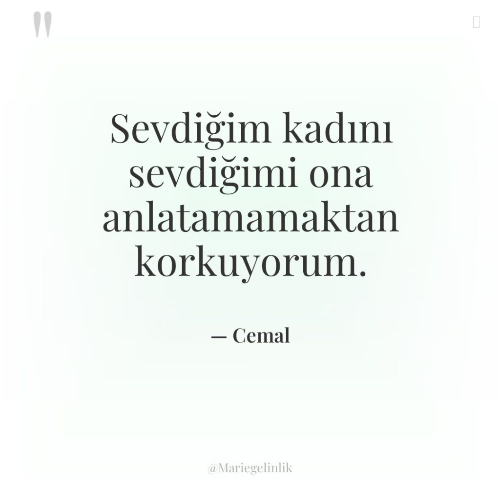 Sevdiğim kadını sevdiğimi ona anlatamamaktan korkuyorum.