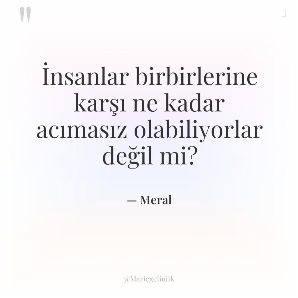 İnsanlar birbirlerine karşı ne kadar acımasız olabiliyorlar değil mi?