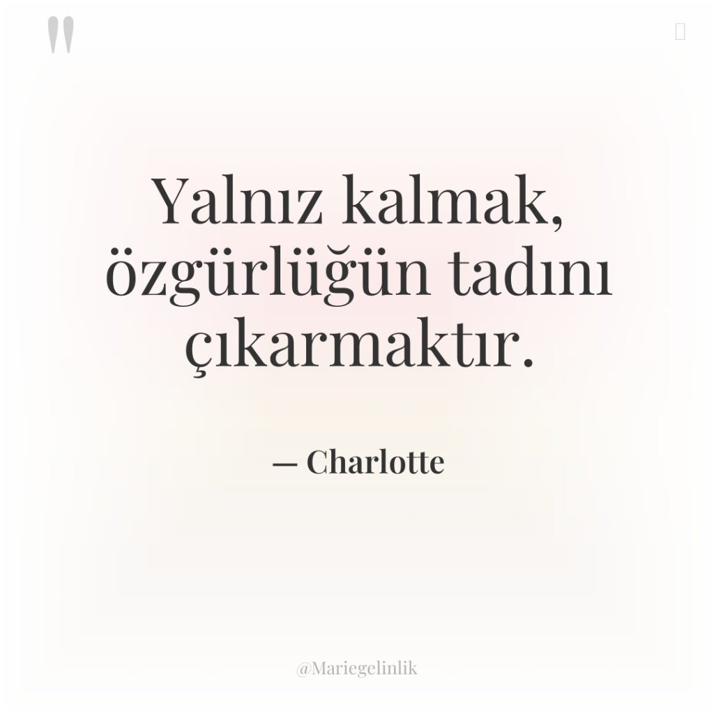 Yalnız kalmak, özgürlüğün tadını çıkarmaktır.