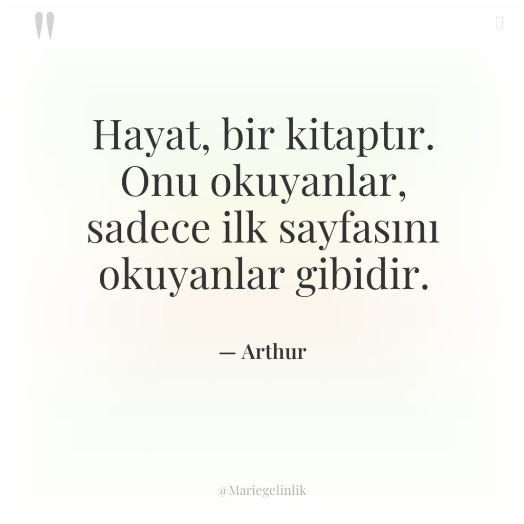 Hayat, bir kitaptır. Onu okuyanlar, sadece ilk sayfasını okuyanlar gibidir.