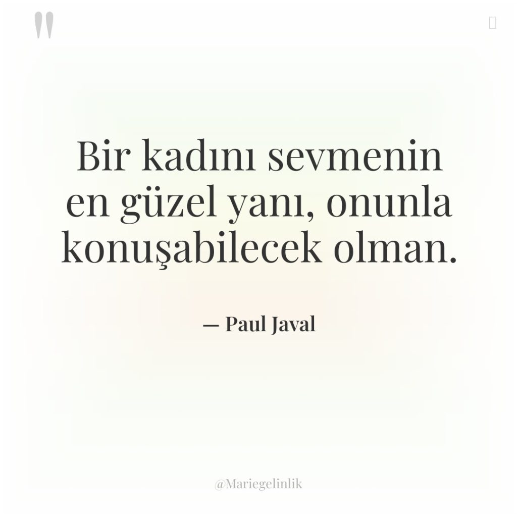 Bir kadını sevmenin en güzel yanı, onunla konuşabilecek olman.