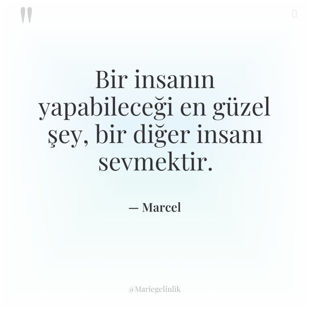 Bir insanın yapabileceği en güzel şey, bir diğer insanı sevmektir.