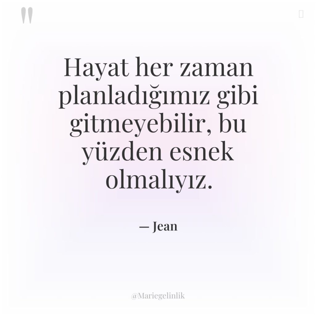 Hayat her zaman planladığımız gibi gitmeyebilir, bu yüzden esnek olmalıyız.