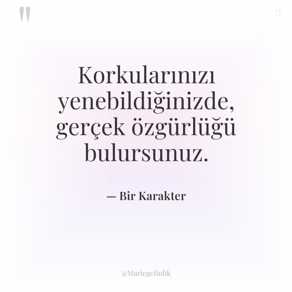 Korkularınızı yenebildiğinizde, gerçek özgürlüğü bulursunuz.