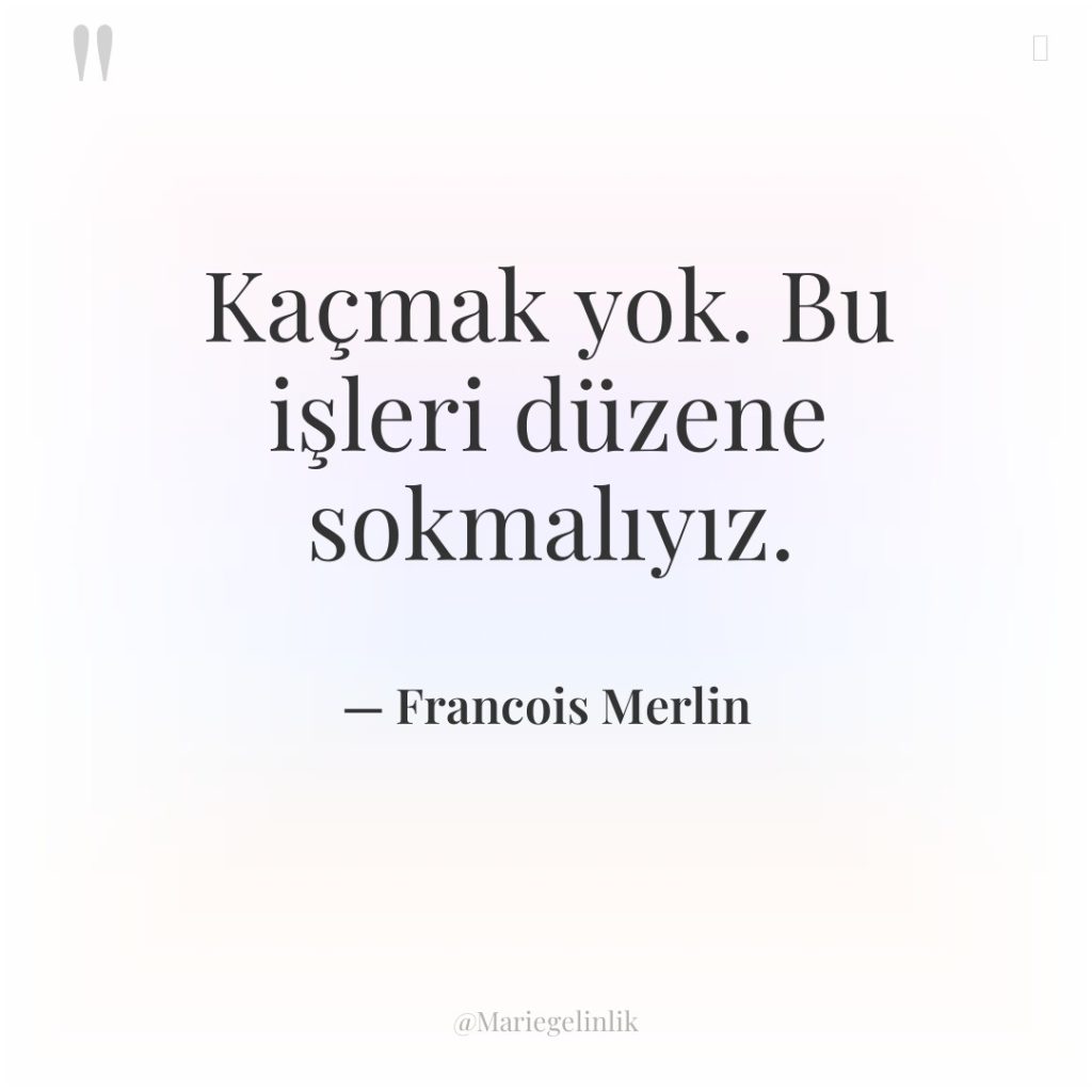 Kaçmak yok. Bu işleri düzene sokmalıyız.