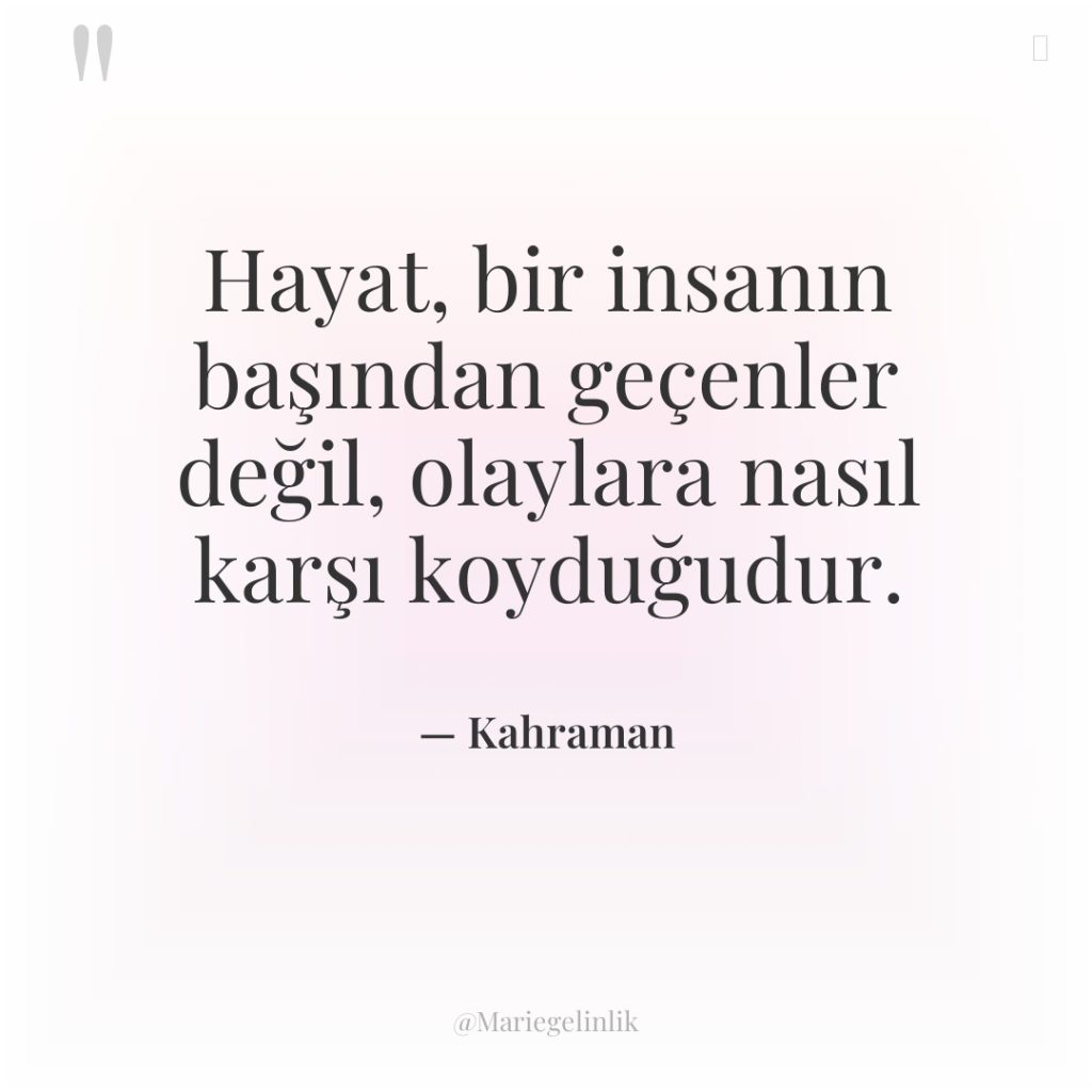 Hayat, bir insanın başından geçenler değil, olaylara nasıl karşı koyduğudur.