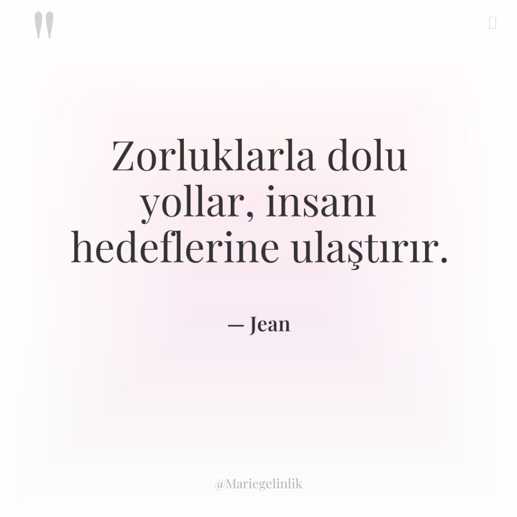 Zorluklarla dolu yollar, insanı hedeflerine ulaştırır.