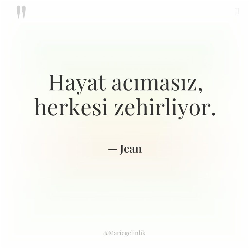 Hayat acımasız, herkesi zehirliyor.