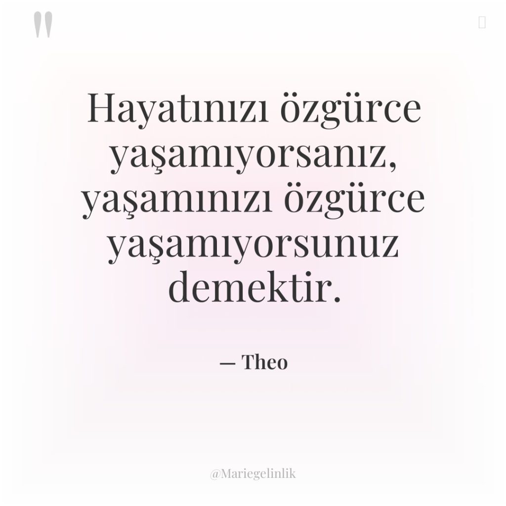 Hayatınızı özgürce yaşamıyorsanız, yaşamınızı özgürce yaşamıyorsunuz demektir.