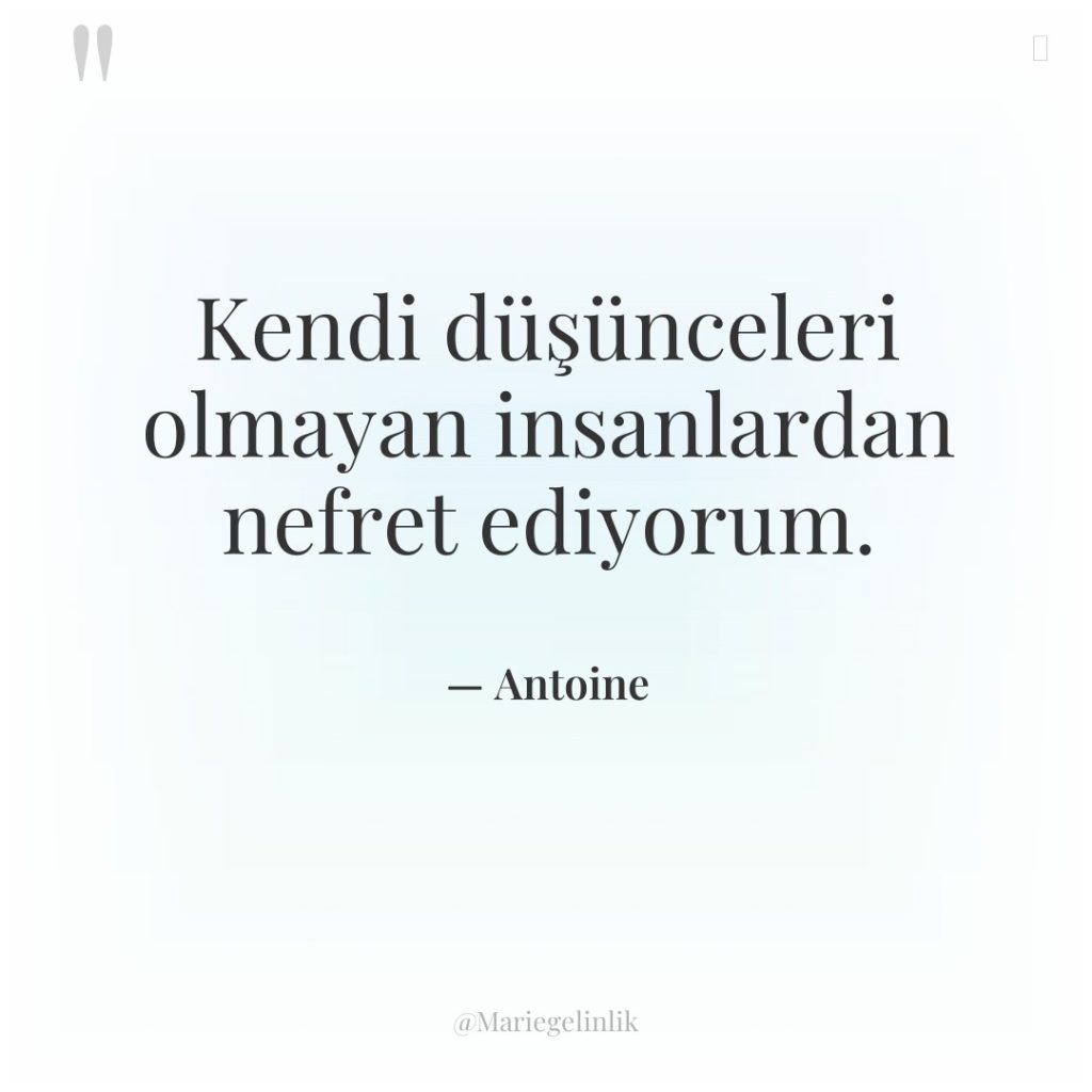Kendi düşünceleri olmayan insanlardan nefret ediyorum.