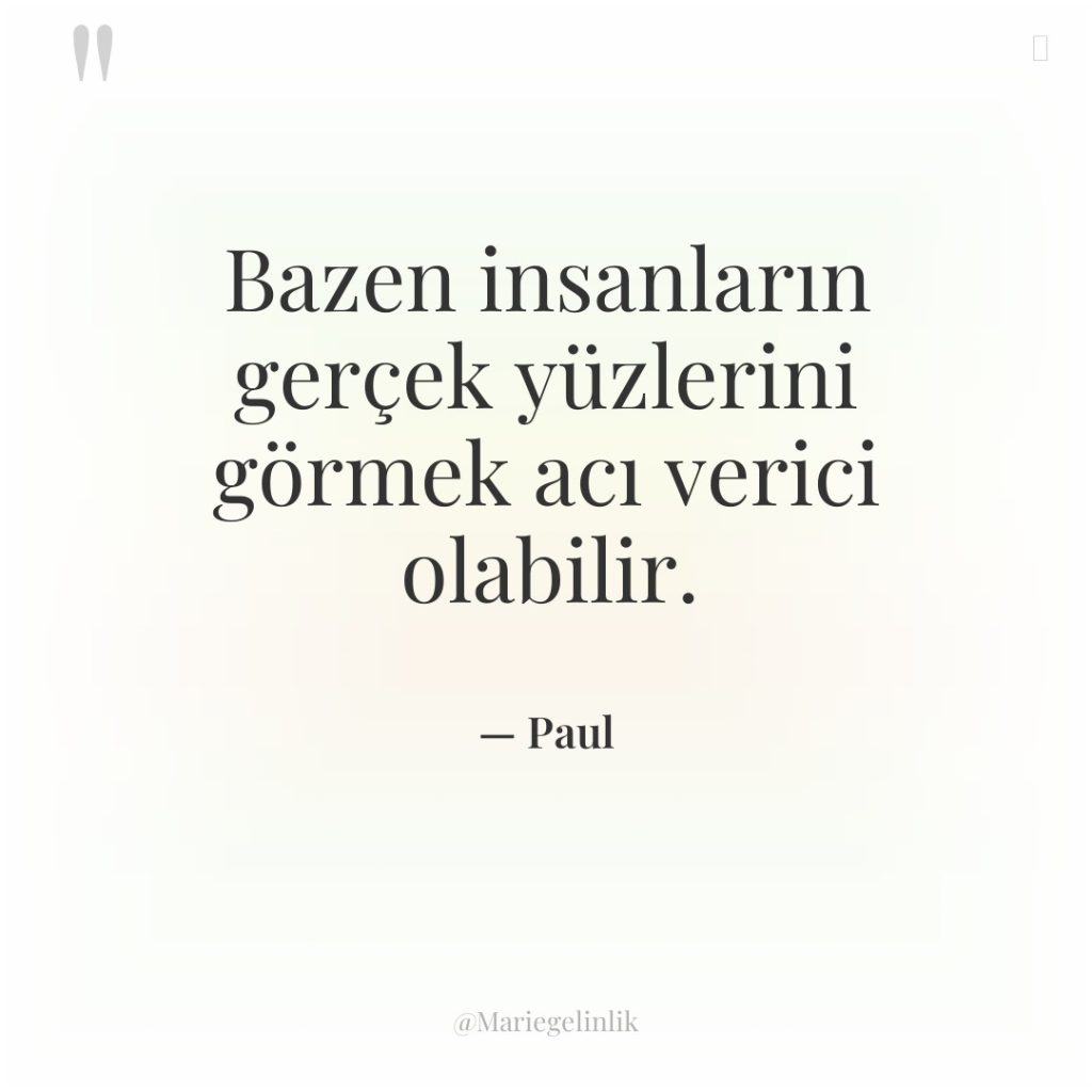 Bazen insanların gerçek yüzlerini görmek acı verici olabilir.