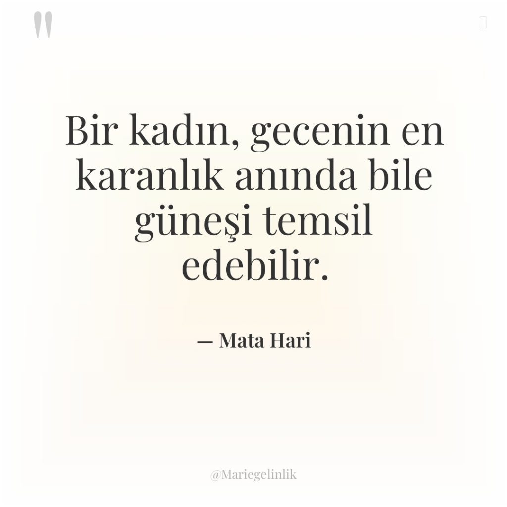 Bir kadın, gecenin en karanlık anında bile güneşi temsil edebilir.