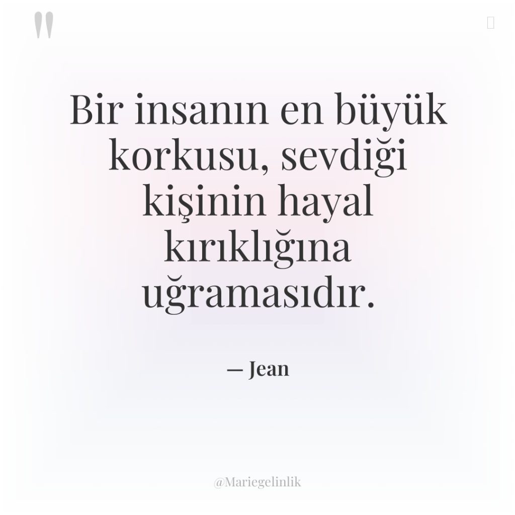 Bir insanın en büyük korkusu, sevdiği kişinin hayal kırıklığına uğramasıdır.