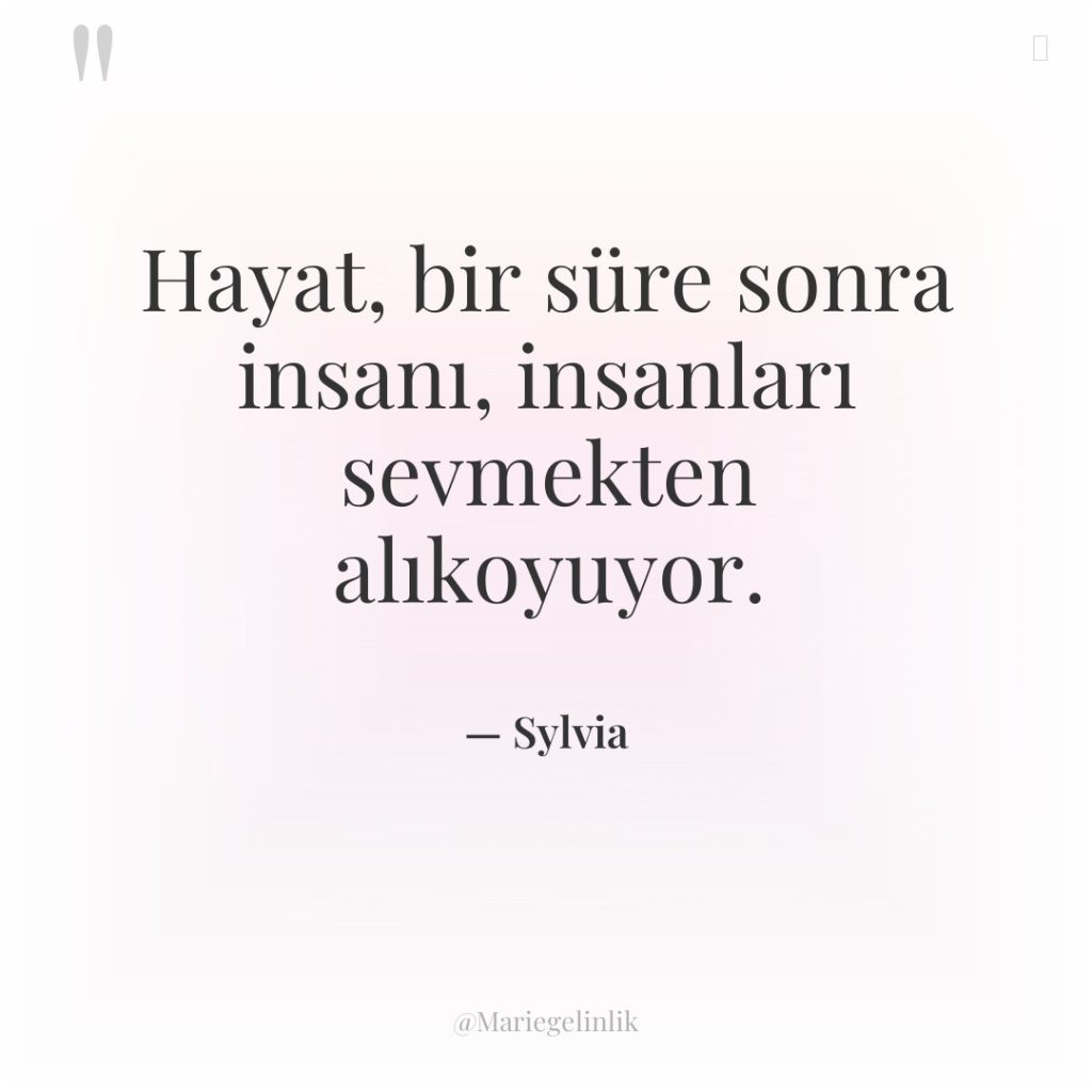 Hayat, bir süre sonra insanı, insanları sevmekten alıkoyuyor.