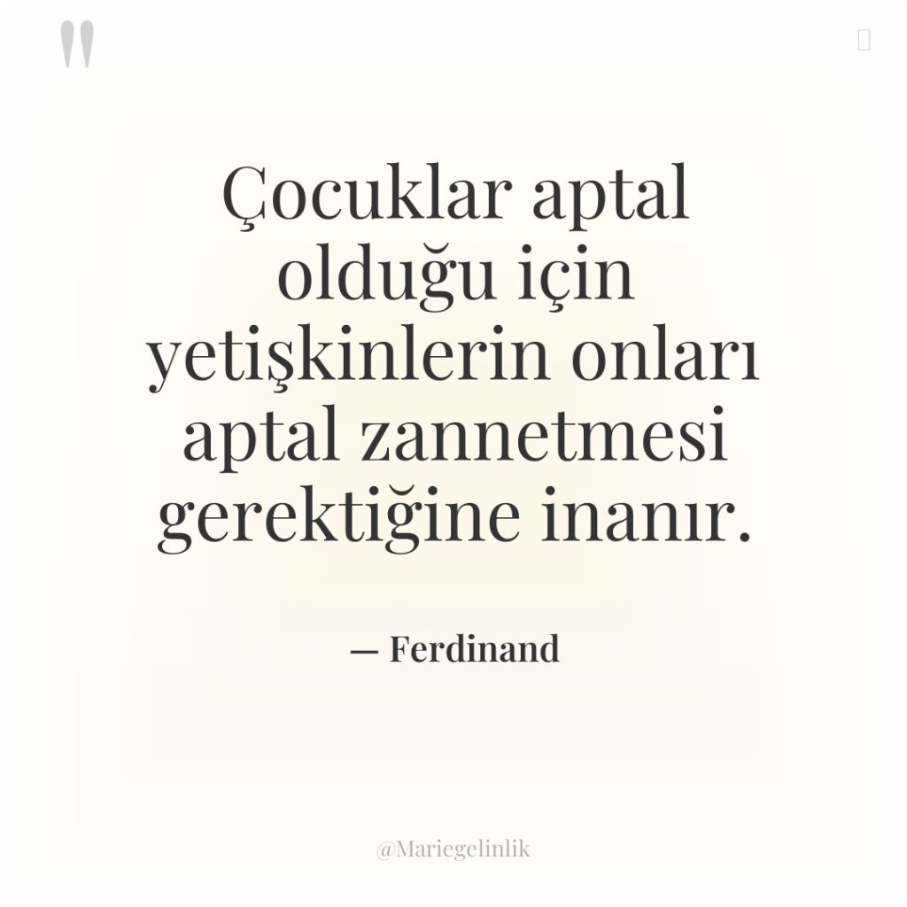 Çocuklar aptal olduğu için yetişkinlerin onları aptal zannetmesi gerektiğine inanır.