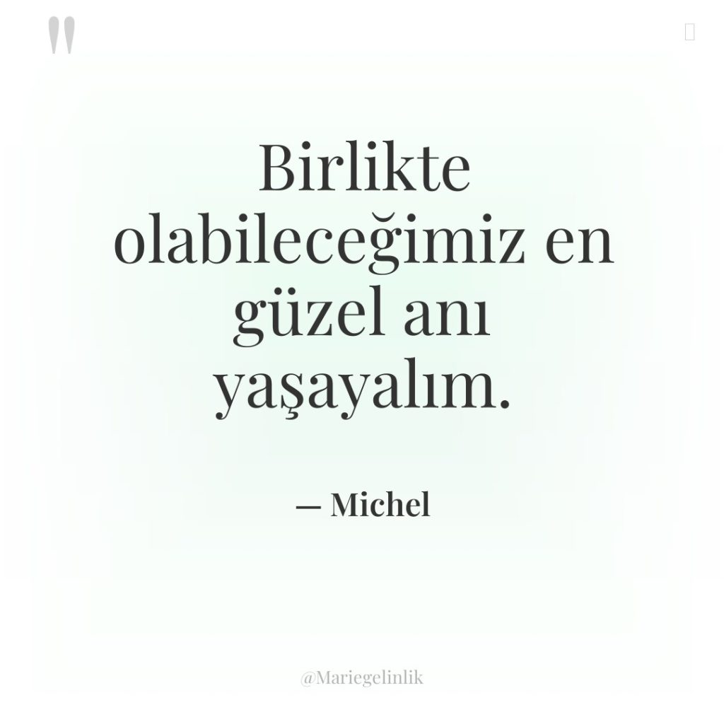 Birlikte olabileceğimiz en güzel anı yaşayalım.
