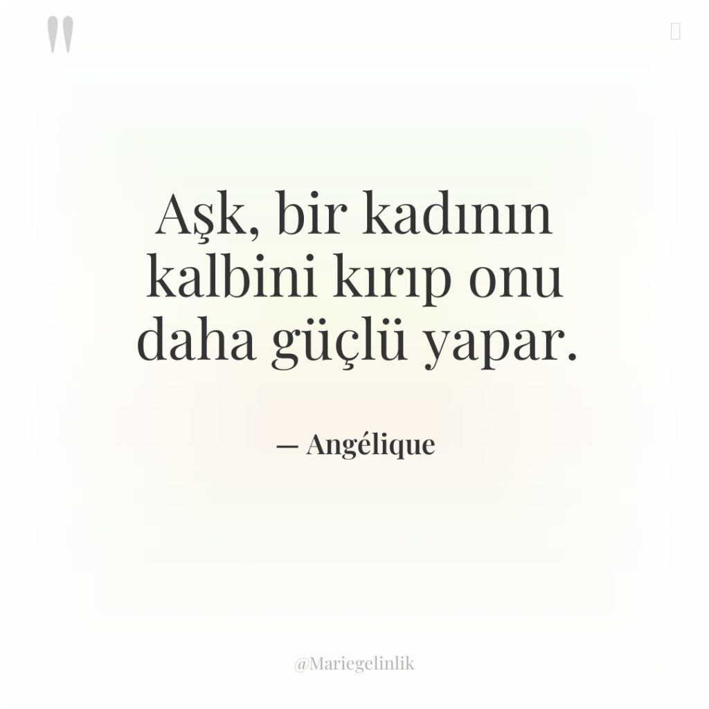 Aşk, bir kadının kalbini kırıp onu daha güçlü yapar.